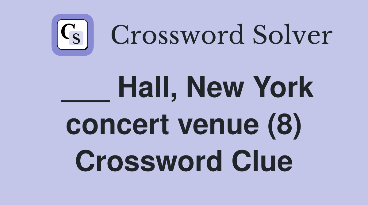 ___ Hall, New York concert venue (8) Crossword Clue