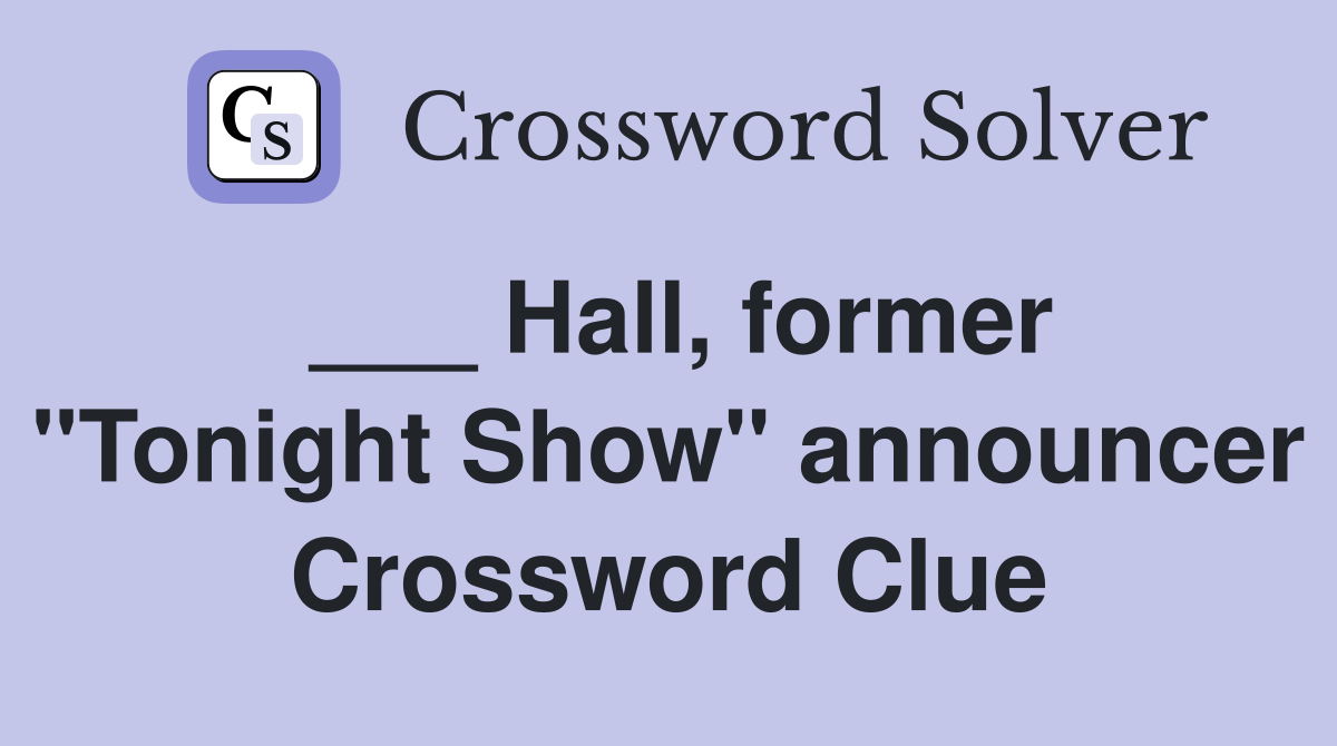 ___ Hall, former "Tonight Show" announcer Crossword Clue