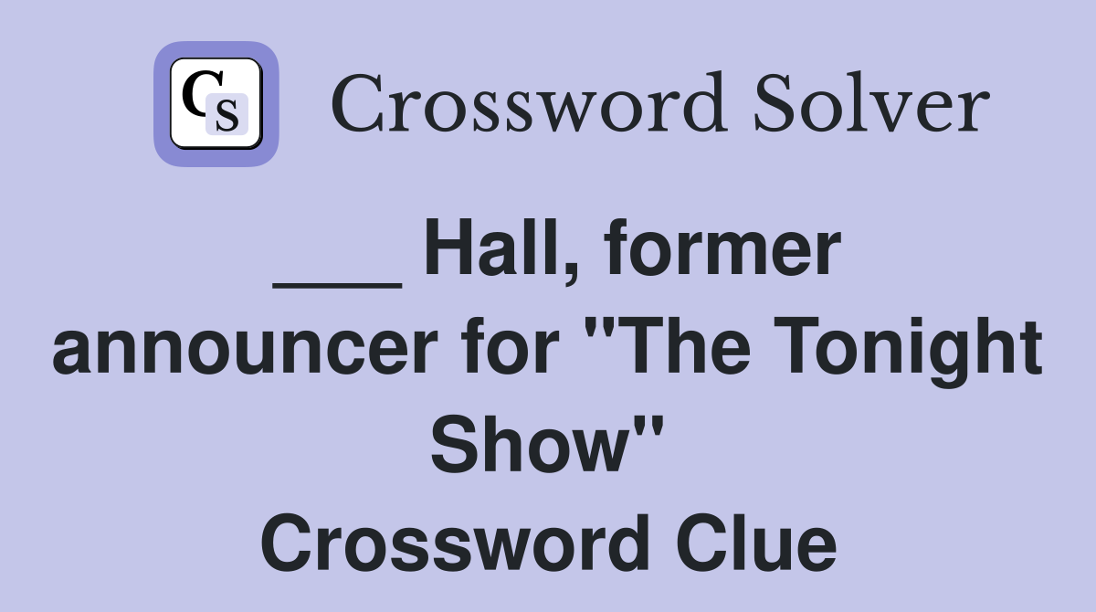 ___ Hall, former announcer for "The Tonight Show" Crossword Clue
