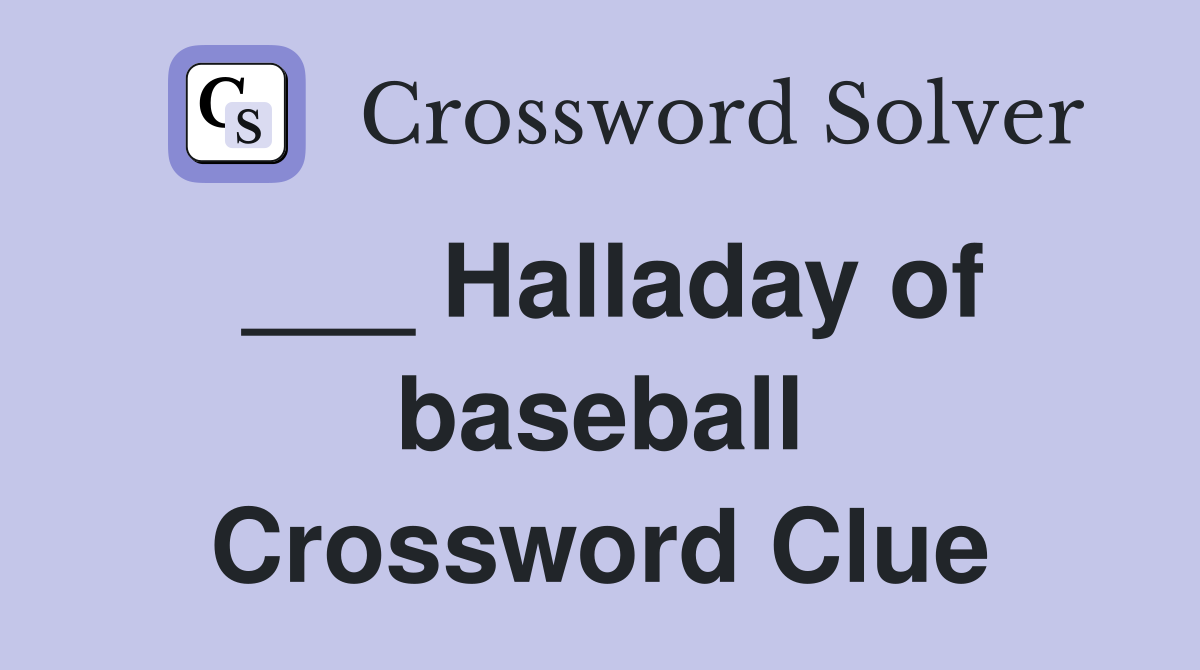 ___ Halladay of baseball Crossword Clue