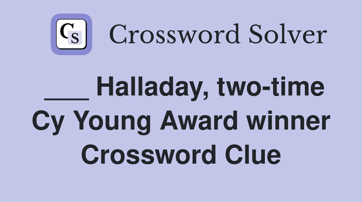 ___ Halladay, two-time Cy Young Award winner Crossword Clue