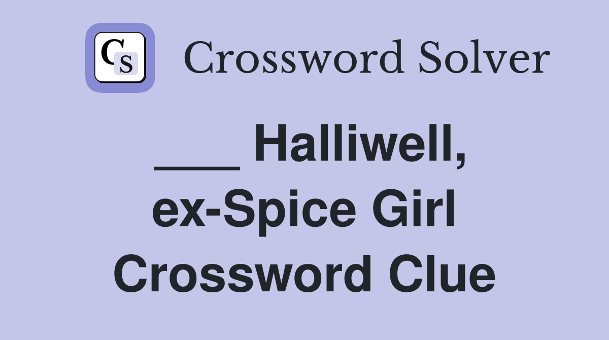___ Halliwell, ex-Spice Girl Crossword Clue