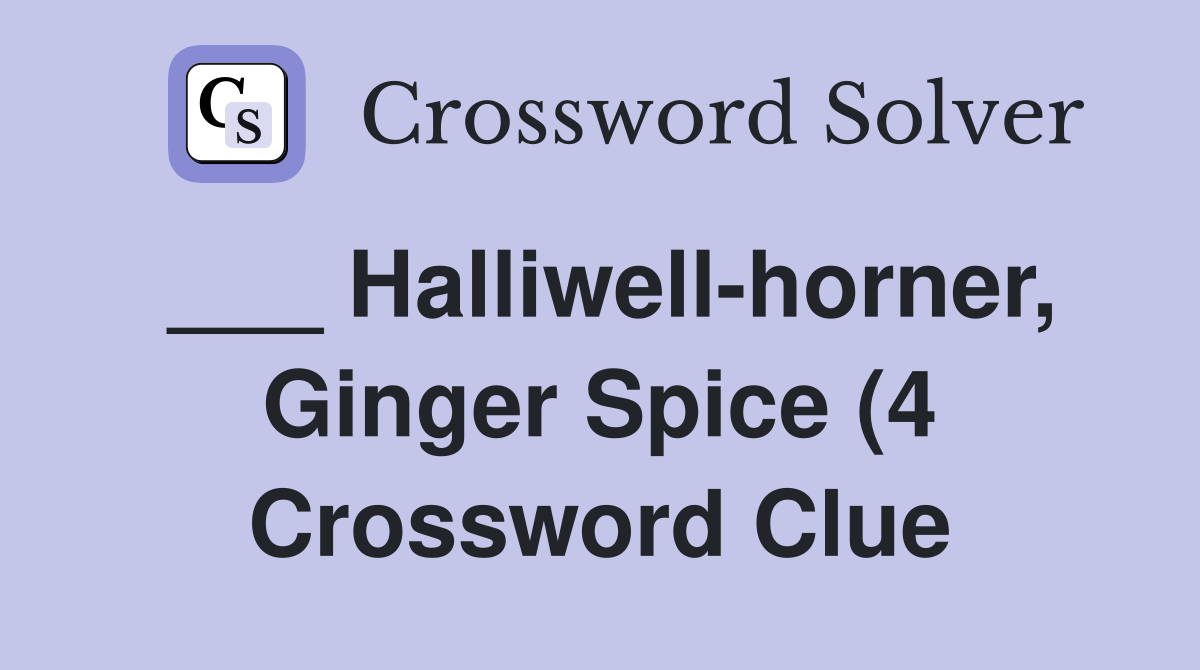 Halliwell horner Ginger Spice (4) Crossword Clue Answers Crossword Halliwell horner Ginger Spice (4) Crossword Clue Answers Crossword