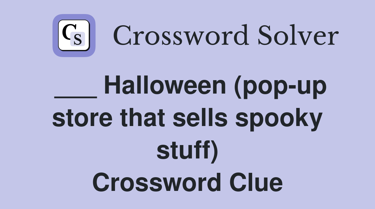___ Halloween (pop-up store that sells spooky stuff) Crossword Clue