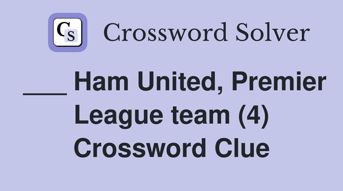 ___ Ham United, Premier League team (4) Crossword Clue