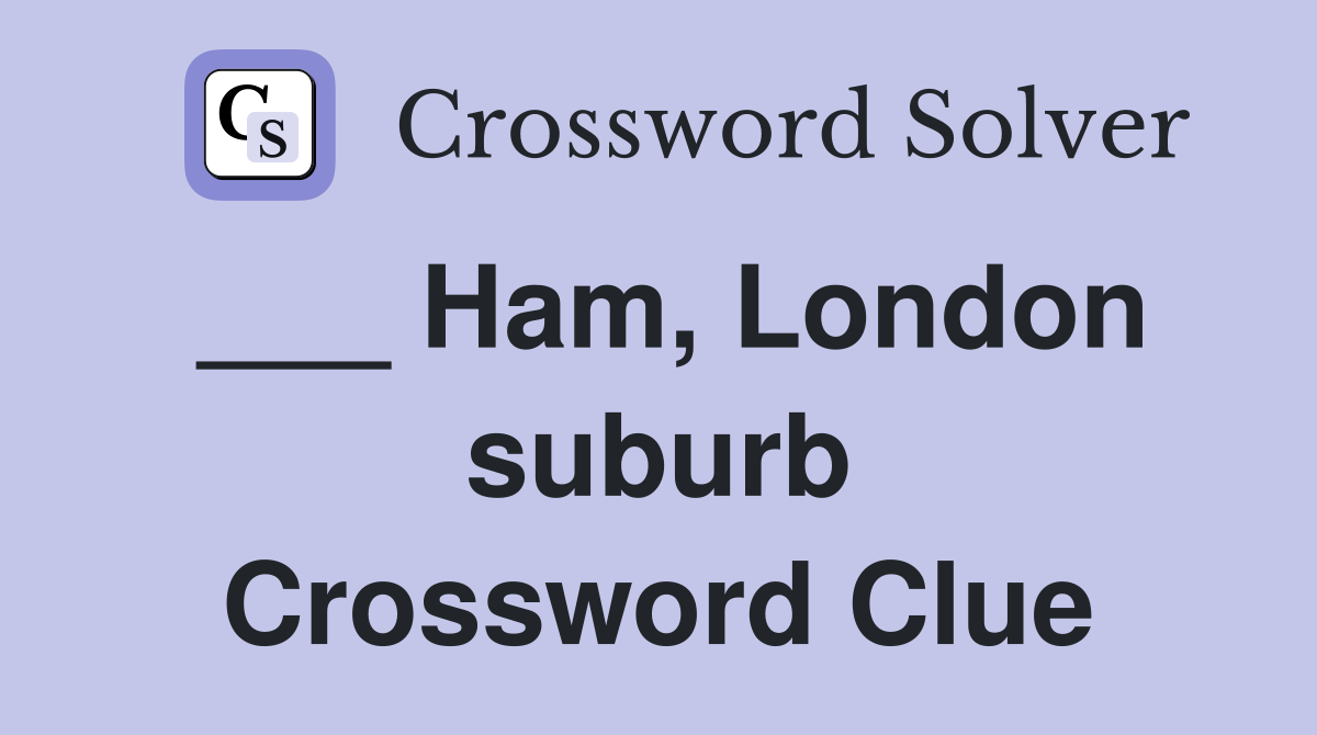 ___ Ham, London suburb Crossword Clue