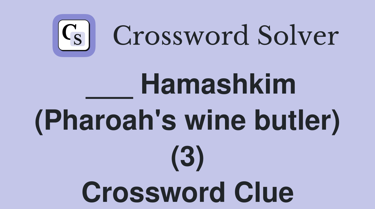 ___ Hamashkim (Pharoah's wine butler) (3) Crossword Clue