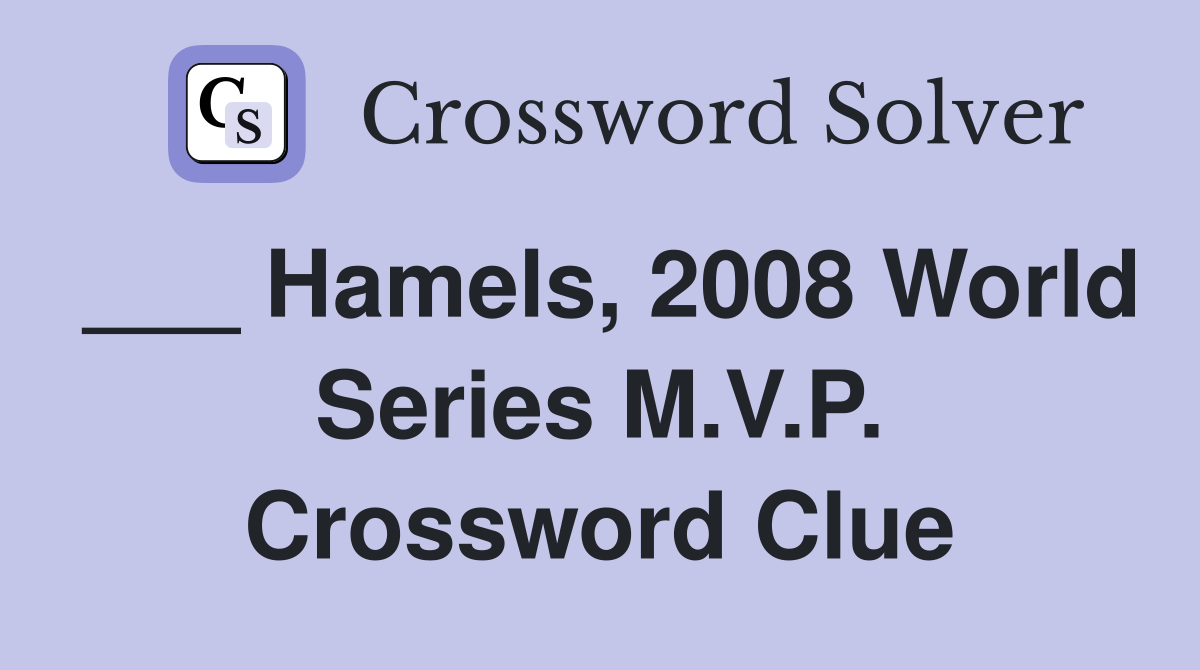 ___ Hamels, 2008 World Series M.V.P. Crossword Clue