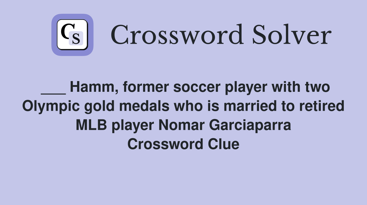 ___ Hamm, former soccer player with two Olympic gold medals who is married to retired MLB player Nomar Garciaparra Crossword Clue