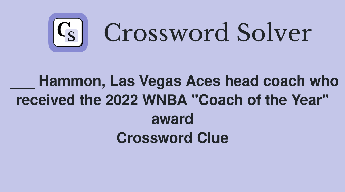 ___ Hammon, Las Vegas Aces head coach who received the 2022 WNBA "Coach of the Year" award Crossword Clue