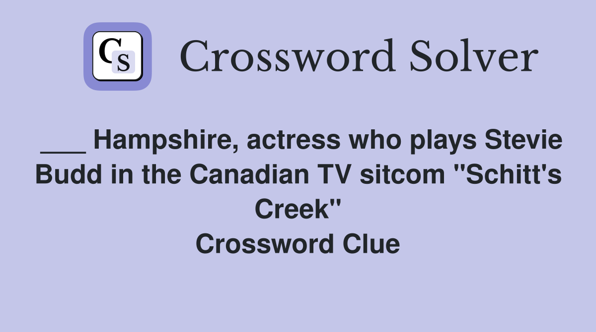 ___ Hampshire, actress who plays Stevie Budd in the Canadian TV sitcom "Schitt's Creek" Crossword Clue