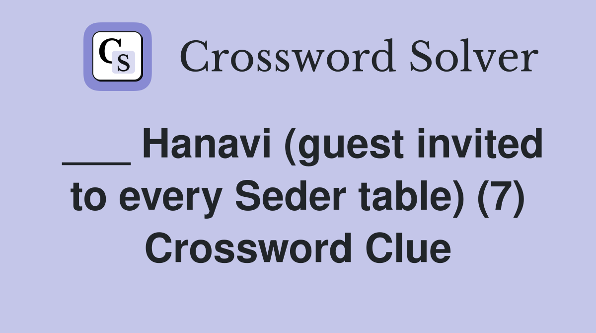 ___ Hanavi (guest invited to every Seder table) (7) Crossword Clue