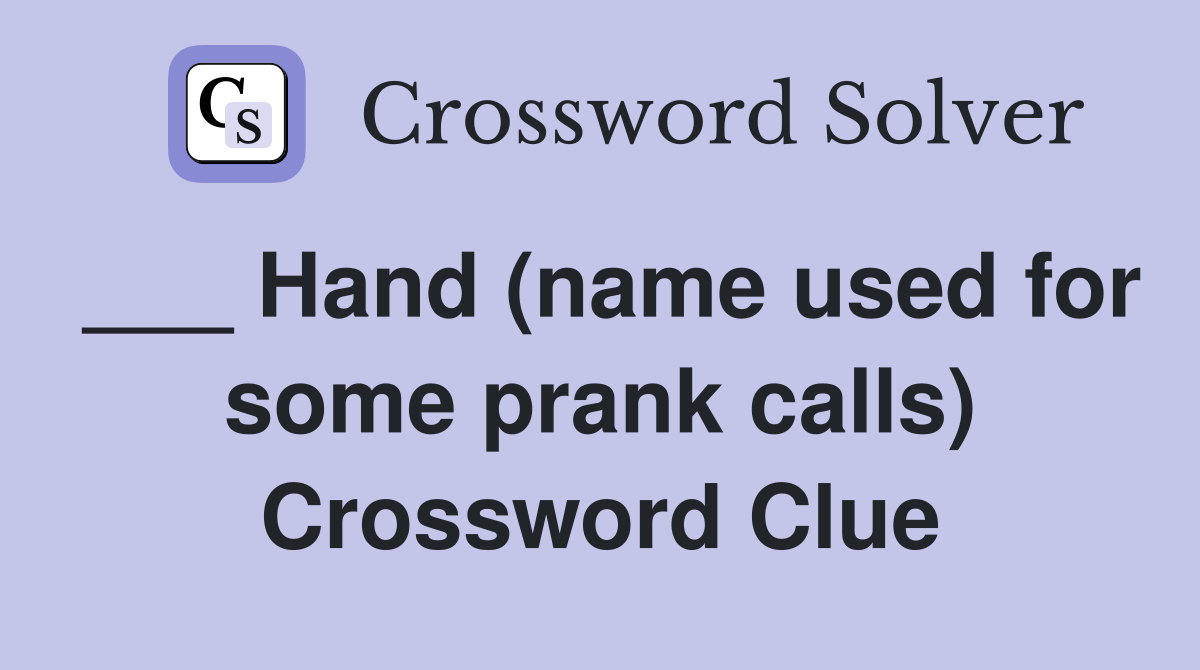 ___ Hand (name used for some prank calls) Crossword Clue