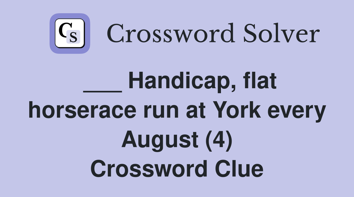 ___ Handicap, flat horserace run at York every August (4) Crossword Clue
