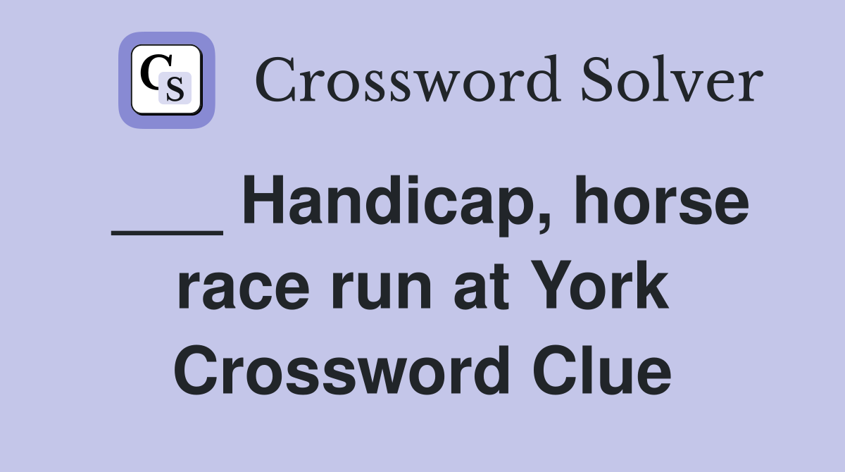 ___ Handicap, horse race run at York Crossword Clue