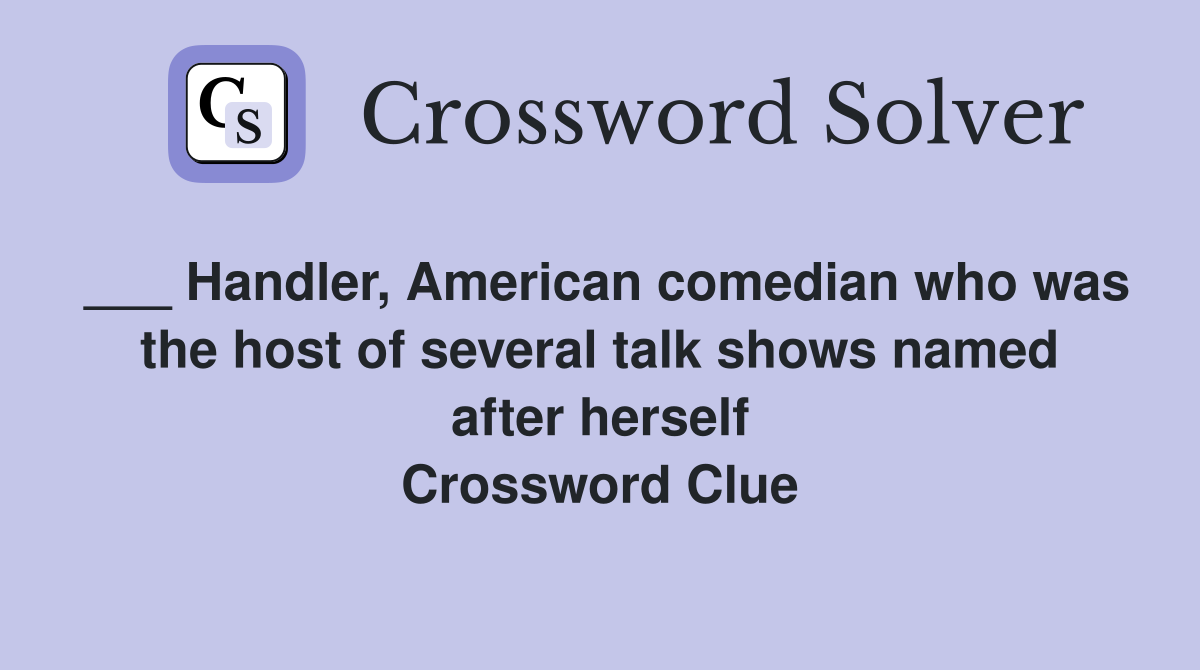 ___ Handler, American comedian who was the host of several talk shows named after herself Crossword Clue
