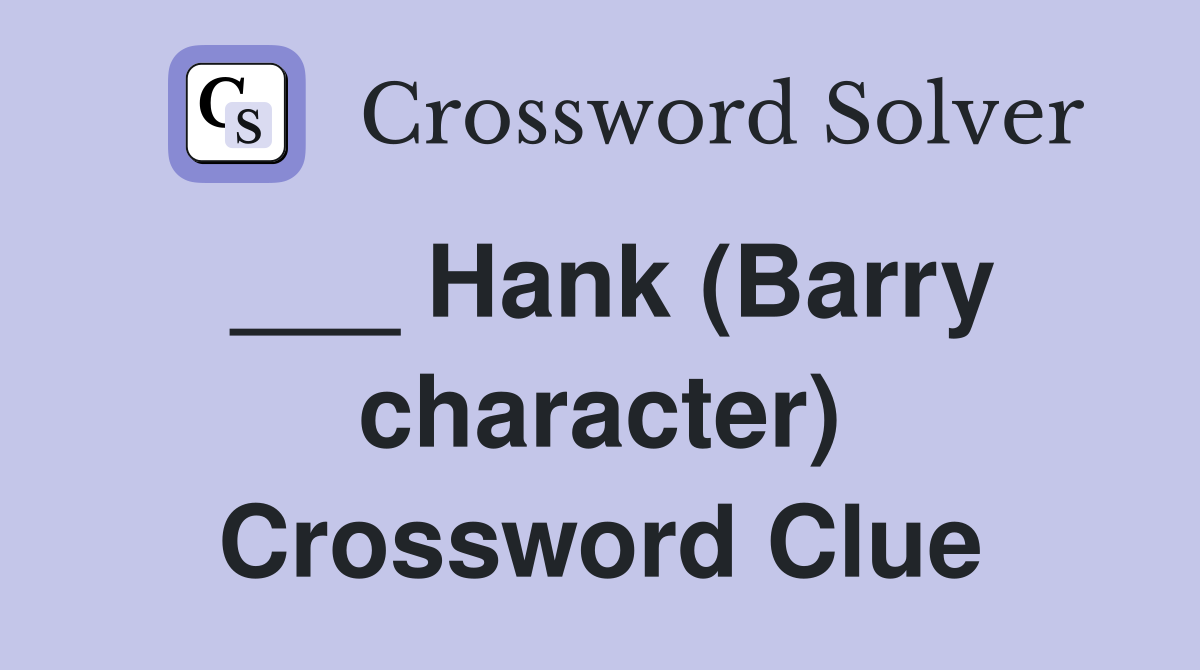 ___ Hank (Barry character) Crossword Clue