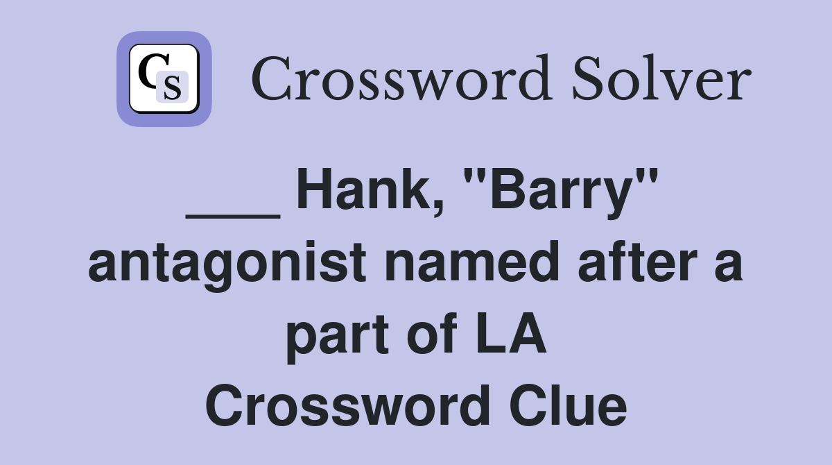 ___ Hank, "Barry" antagonist named after a part of LA Crossword Clue