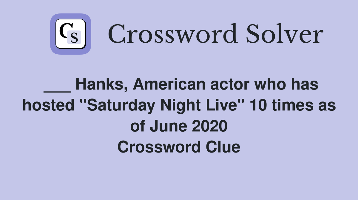 ___ Hanks, American actor who has hosted "Saturday Night Live" 10 times as of June 2020 Crossword Clue
