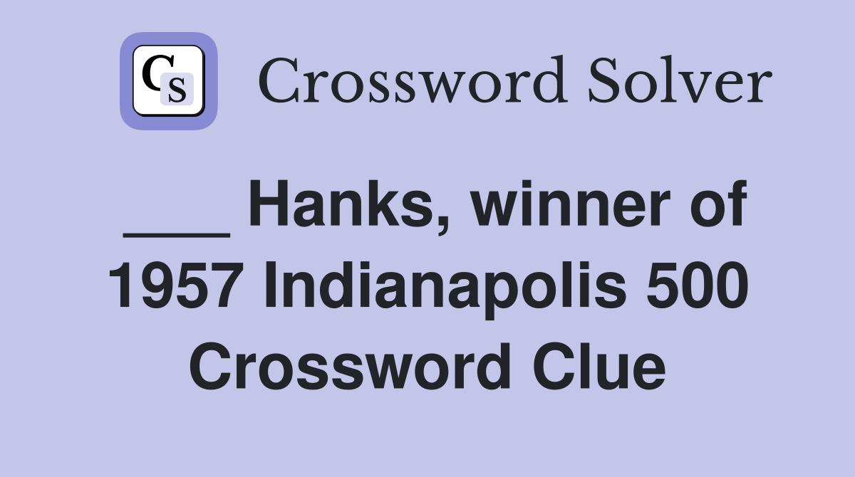 ___ Hanks, winner of 1957 Indianapolis 500 Crossword Clue