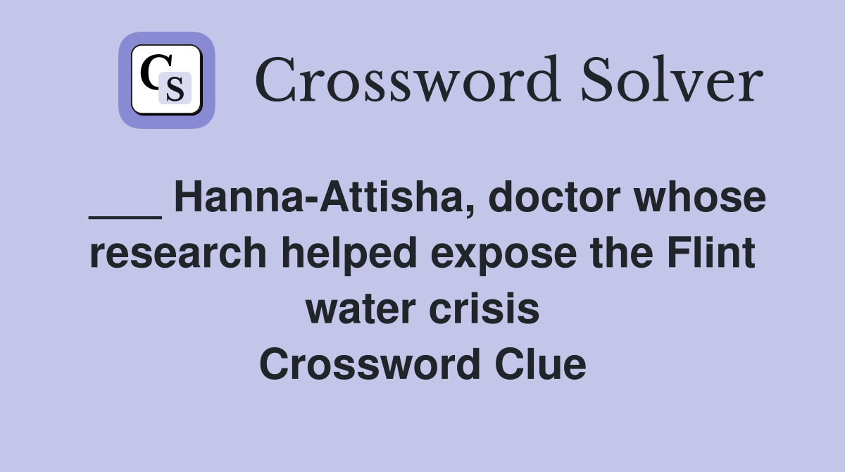 ___ Hanna-Attisha, doctor whose research helped expose the Flint water crisis Crossword Clue