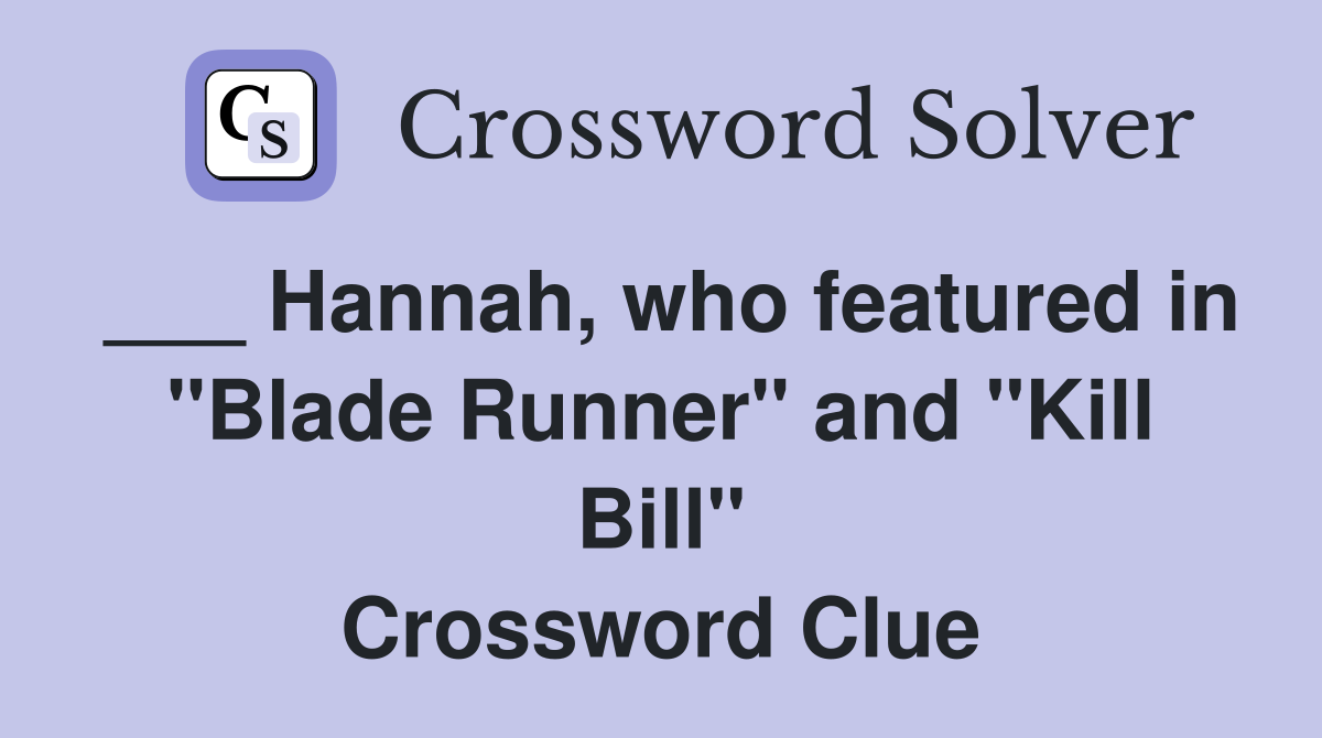 ___ Hannah, who featured in "Blade Runner" and "Kill Bill" Crossword Clue
