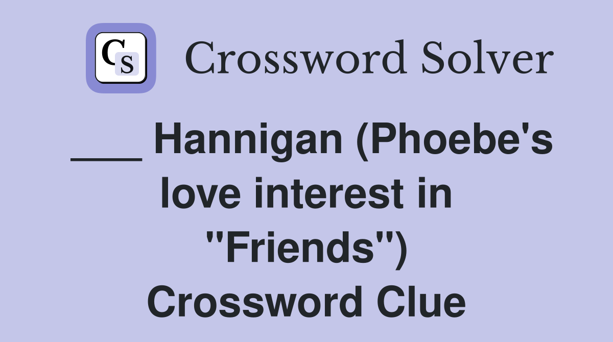 ___ Hannigan (Phoebe's love interest in "Friends") Crossword Clue