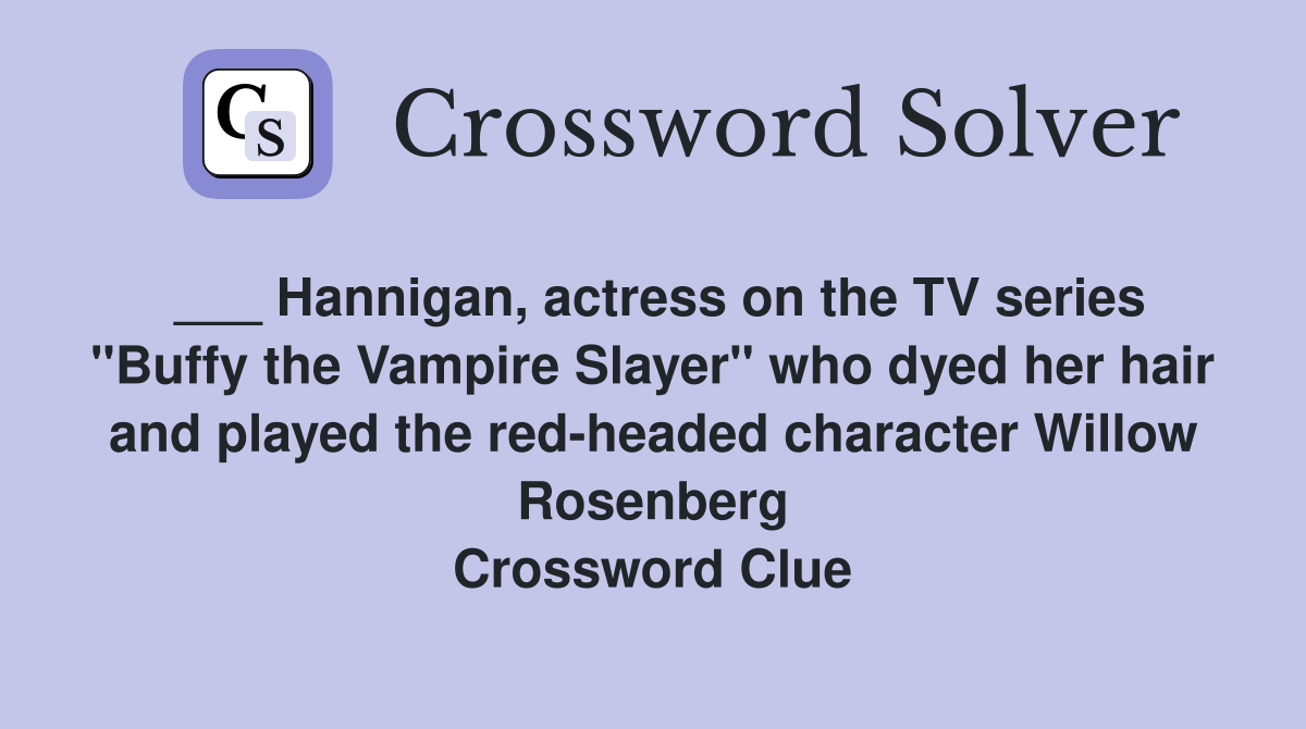 ___ Hannigan, actress on the TV series "Buffy the Vampire Slayer" who dyed her hair and played the red-headed character Willow Rosenberg Crossword Clue