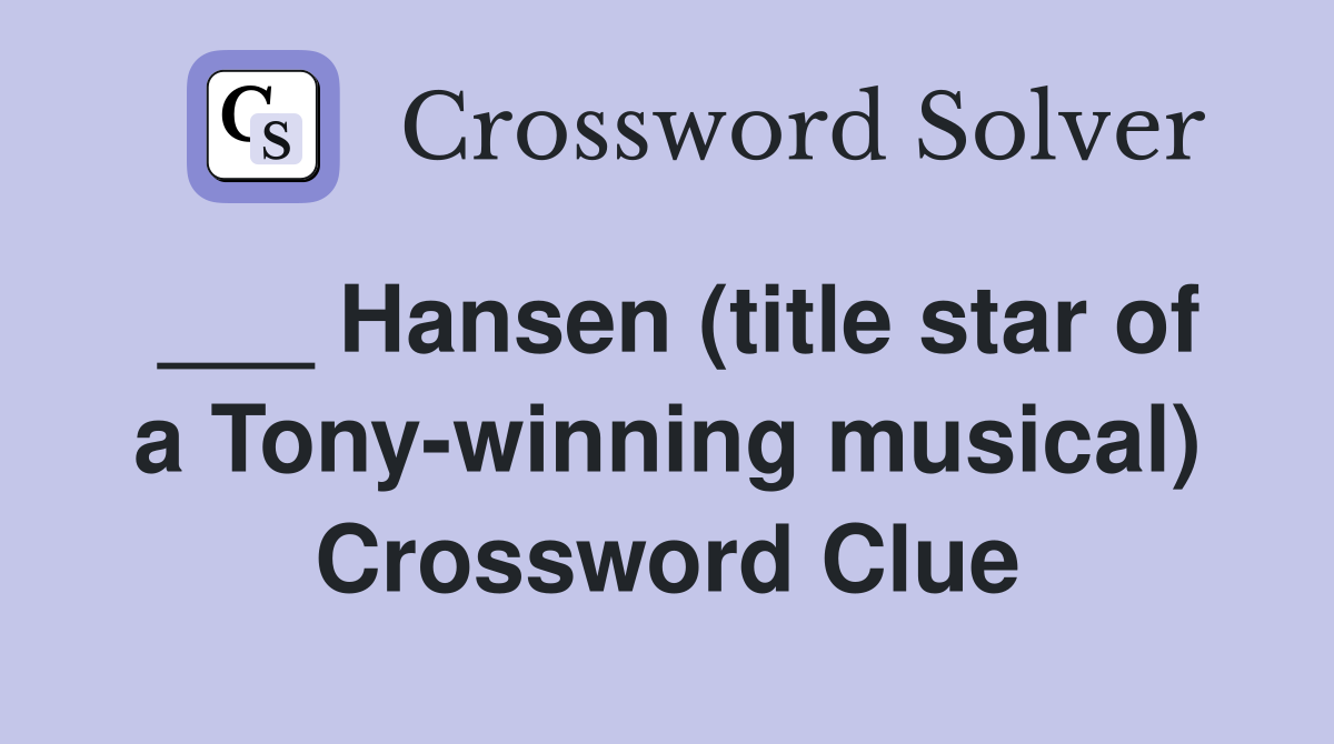 ___ Hansen (title star of a Tony-winning musical) Crossword Clue