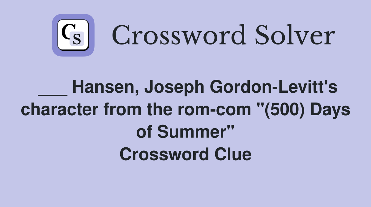 ___ Hansen, Joseph Gordon-Levitt's character from the rom-com "(500) Days of Summer" Crossword Clue