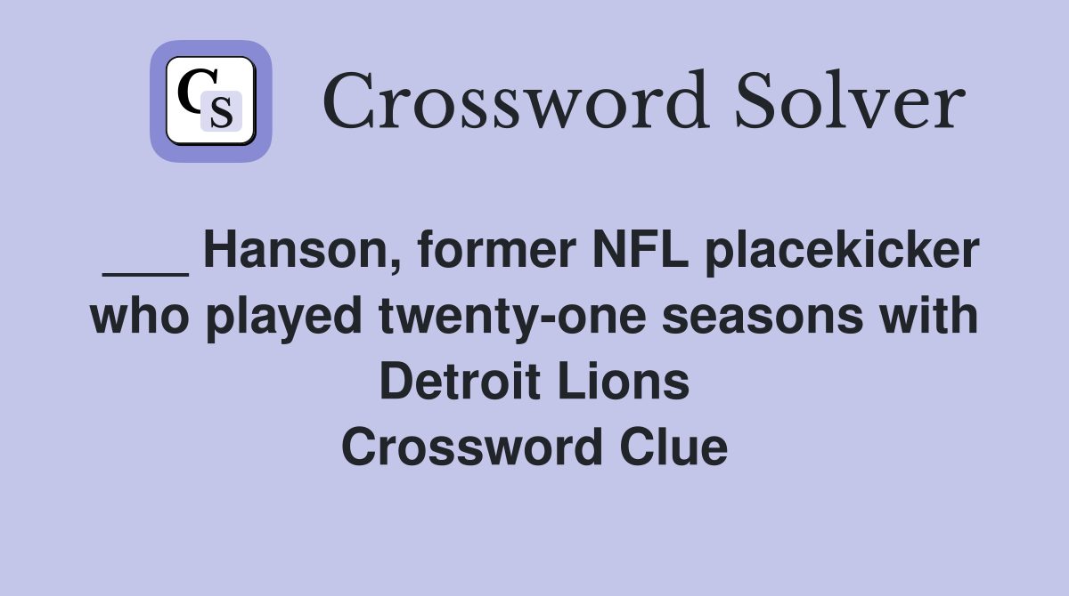 ___ Hanson, former NFL placekicker who played twenty-one seasons with Detroit Lions Crossword Clue