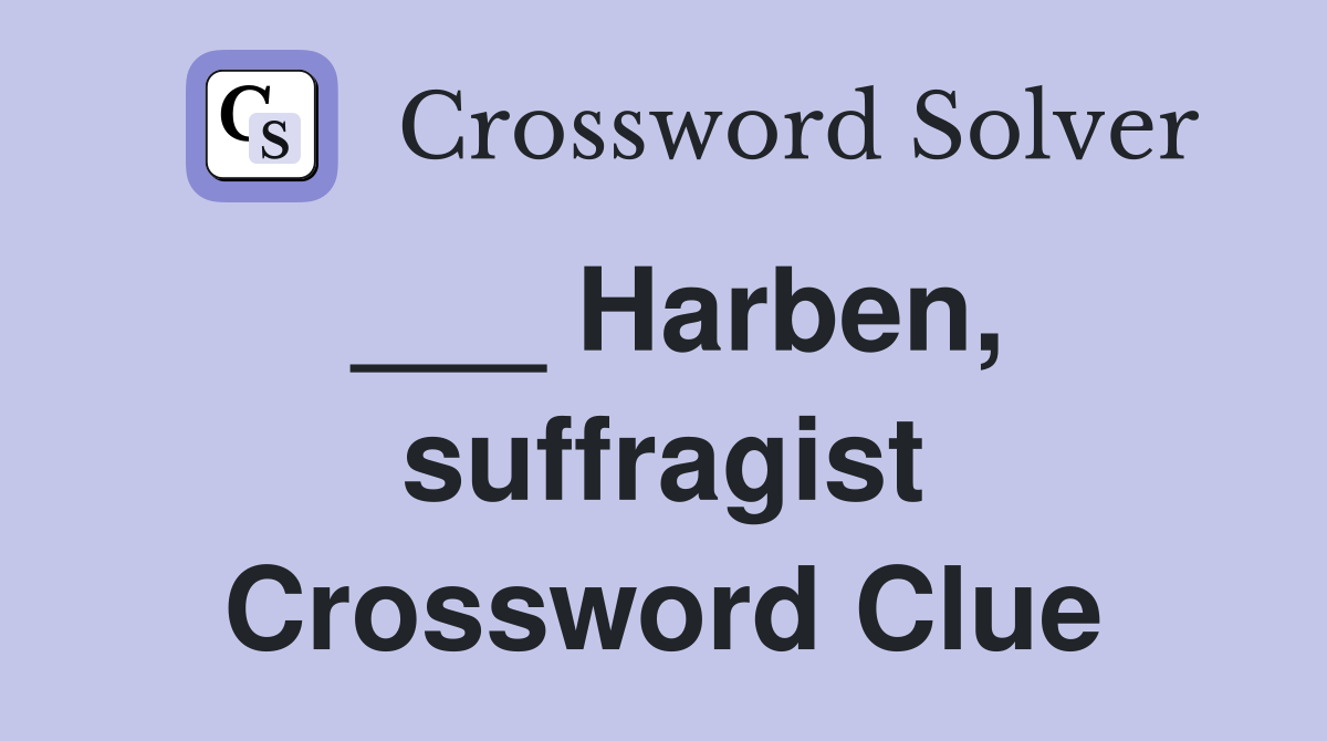 ___ Harben, suffragist Crossword Clue