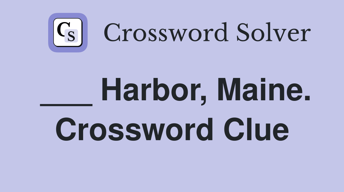 ___ Harbor, Maine. Crossword Clue