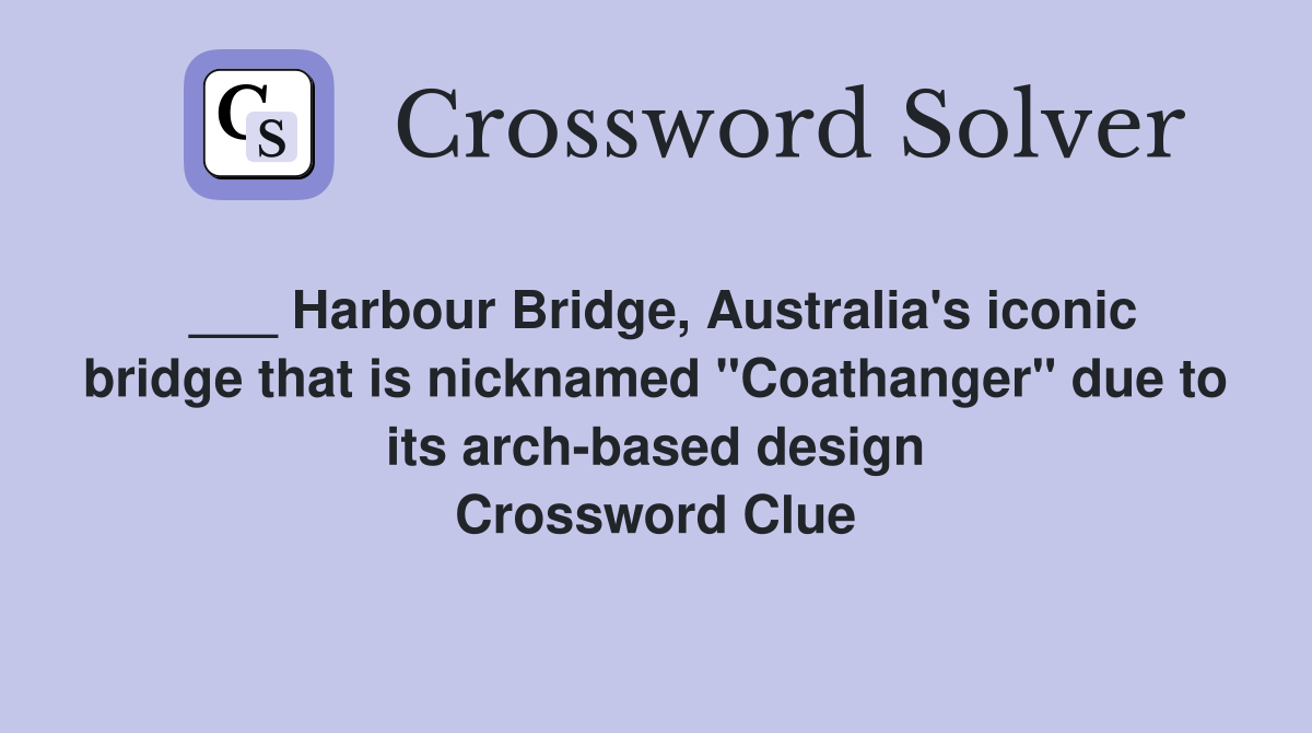 ___ Harbour Bridge, Australia's iconic bridge that is nicknamed "Coathanger" due to its arch-based design Crossword Clue