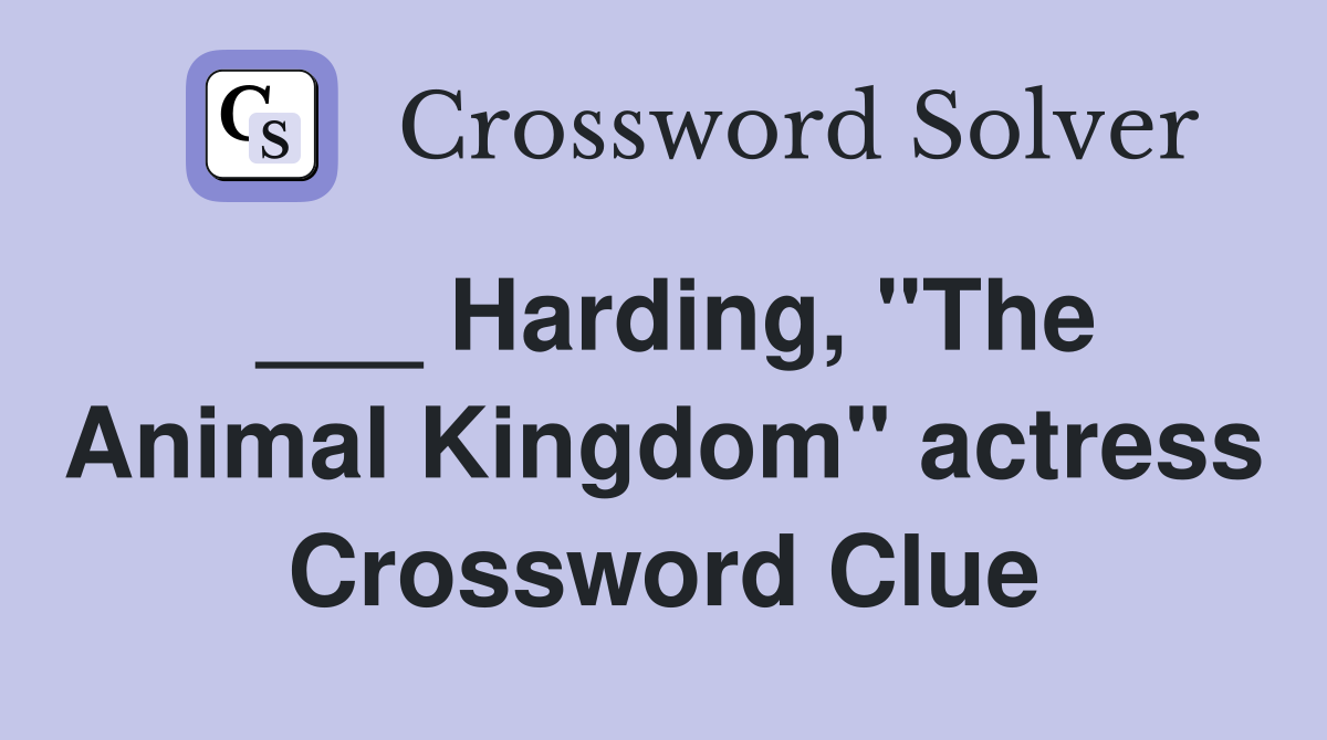 ___ Harding, "The Animal Kingdom" actress Crossword Clue