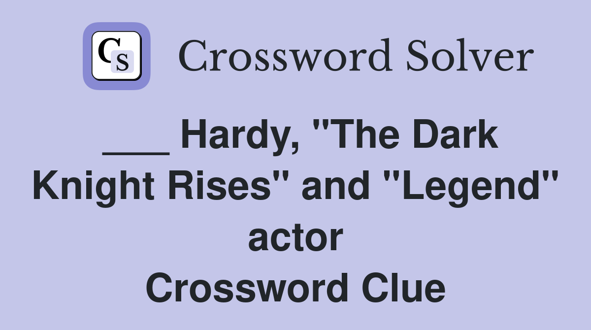 ___ Hardy, "The Dark Knight Rises" and "Legend" actor Crossword Clue