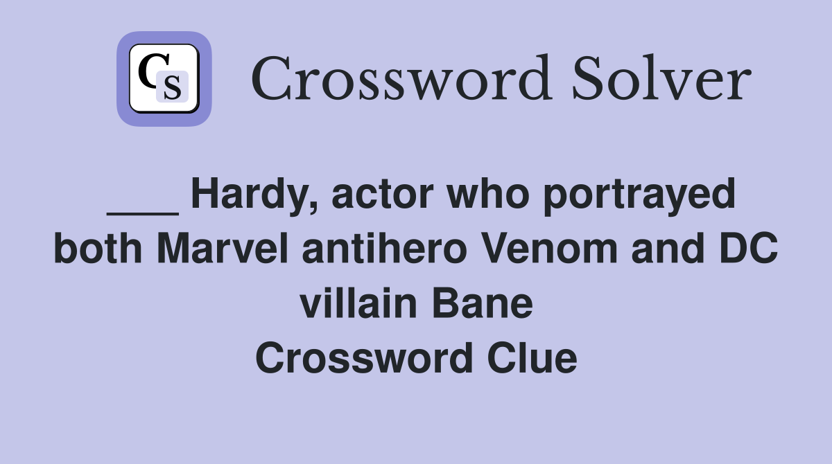 ___ Hardy, actor who portrayed both Marvel antihero Venom and DC villain Bane Crossword Clue