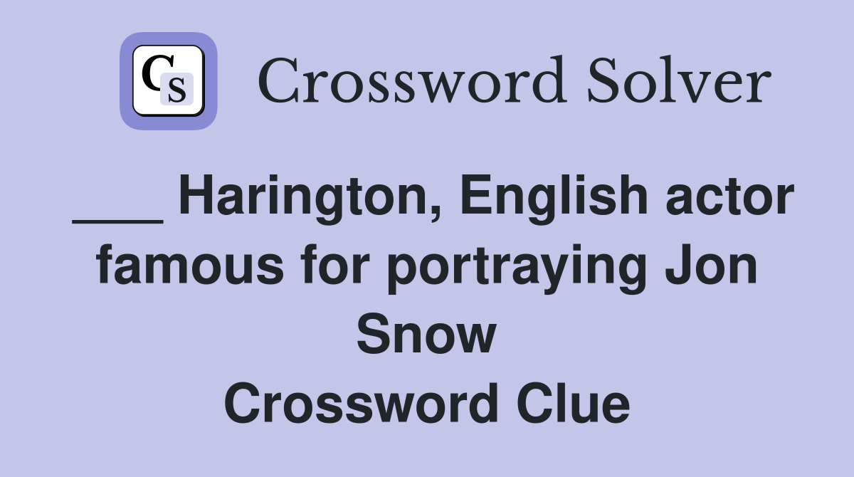 ___ Harington, English actor famous for portraying Jon Snow Crossword Clue