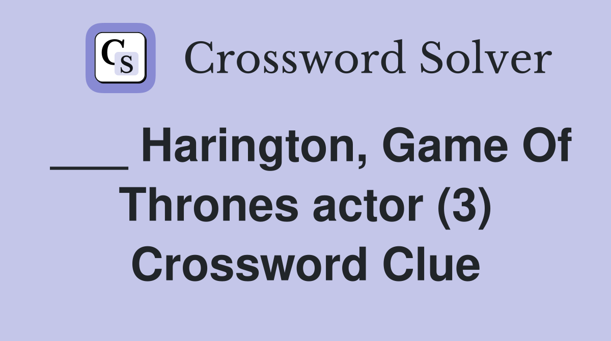 ___ Harington, Game Of Thrones actor (3) Crossword Clue
