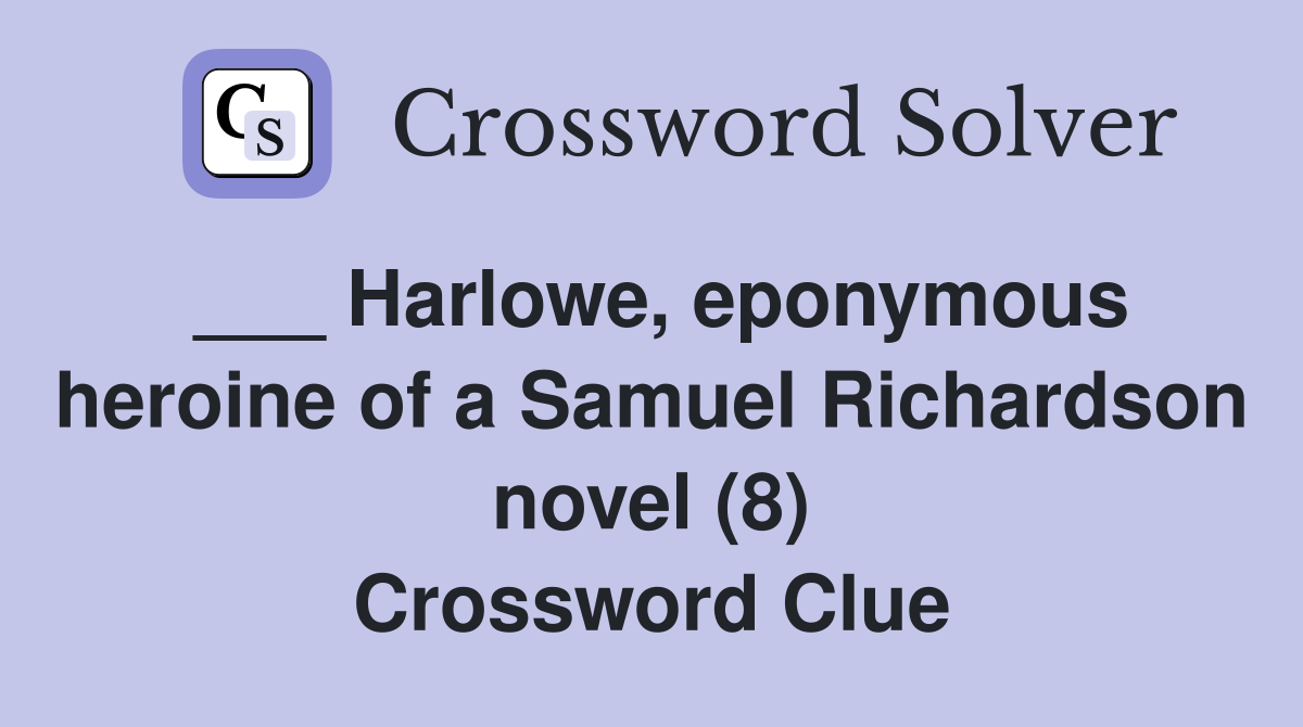 ___ Harlowe, eponymous heroine of a Samuel Richardson novel (8) Crossword Clue