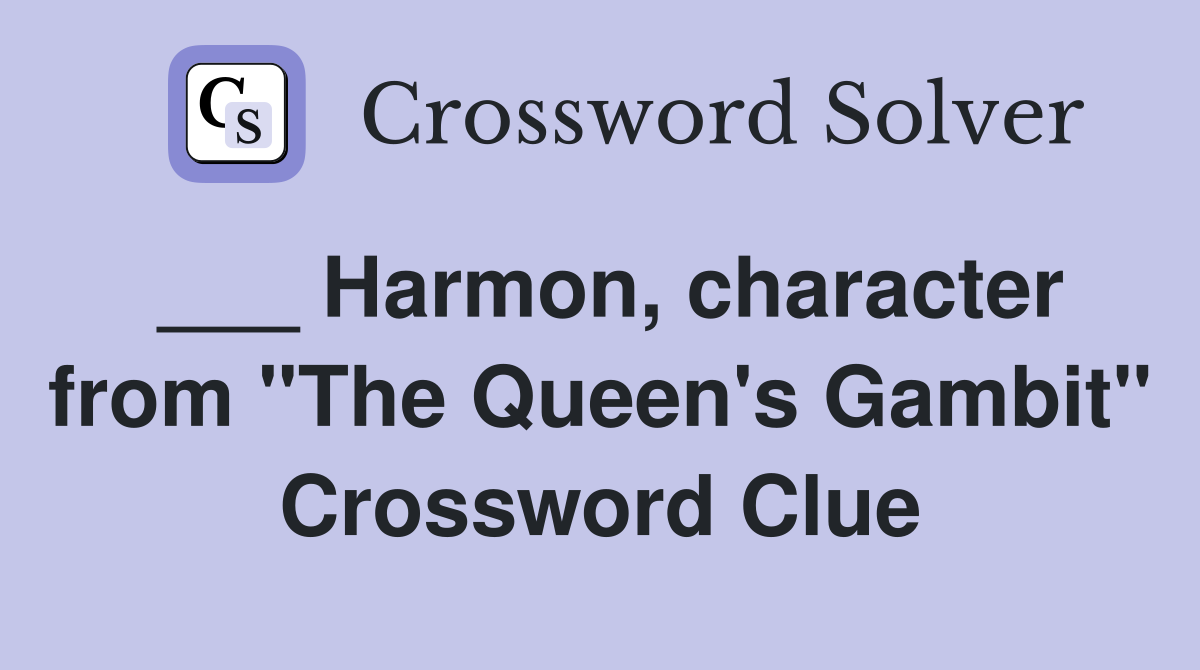 ___ Harmon, character from "The Queen's Gambit" Crossword Clue