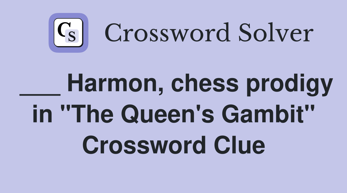 ___ Harmon, chess prodigy in "The Queen's Gambit" Crossword Clue