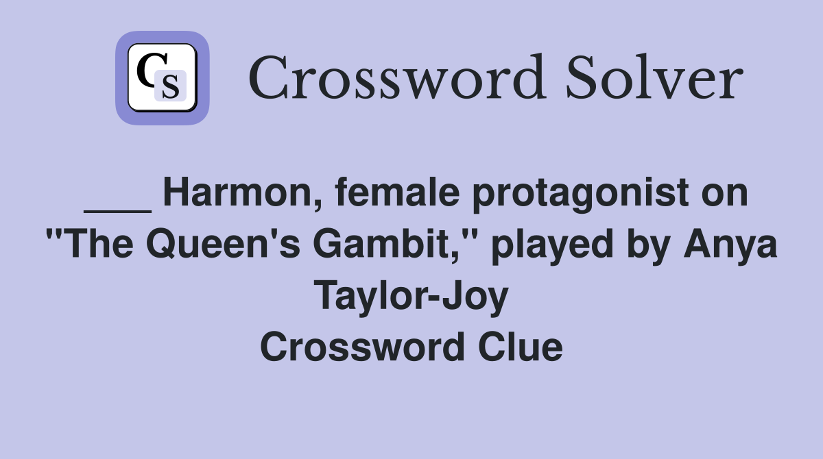 ___ Harmon, female protagonist on "The Queen's Gambit," played by Anya Taylor-Joy Crossword Clue