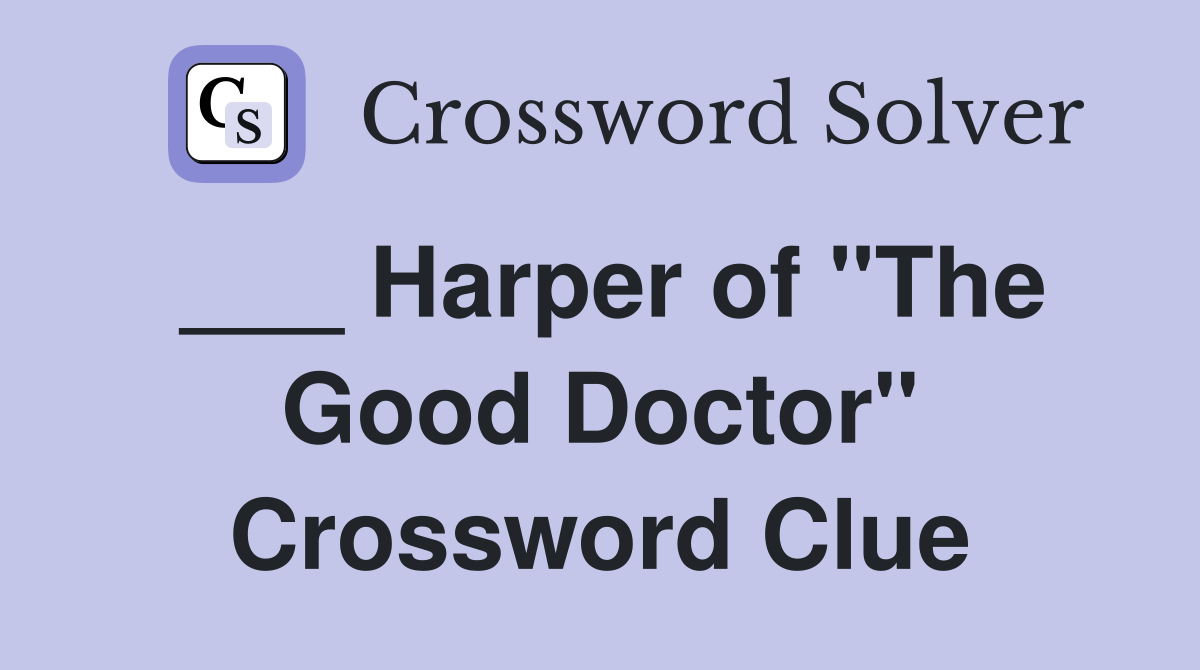 ___ Harper of "The Good Doctor" Crossword Clue