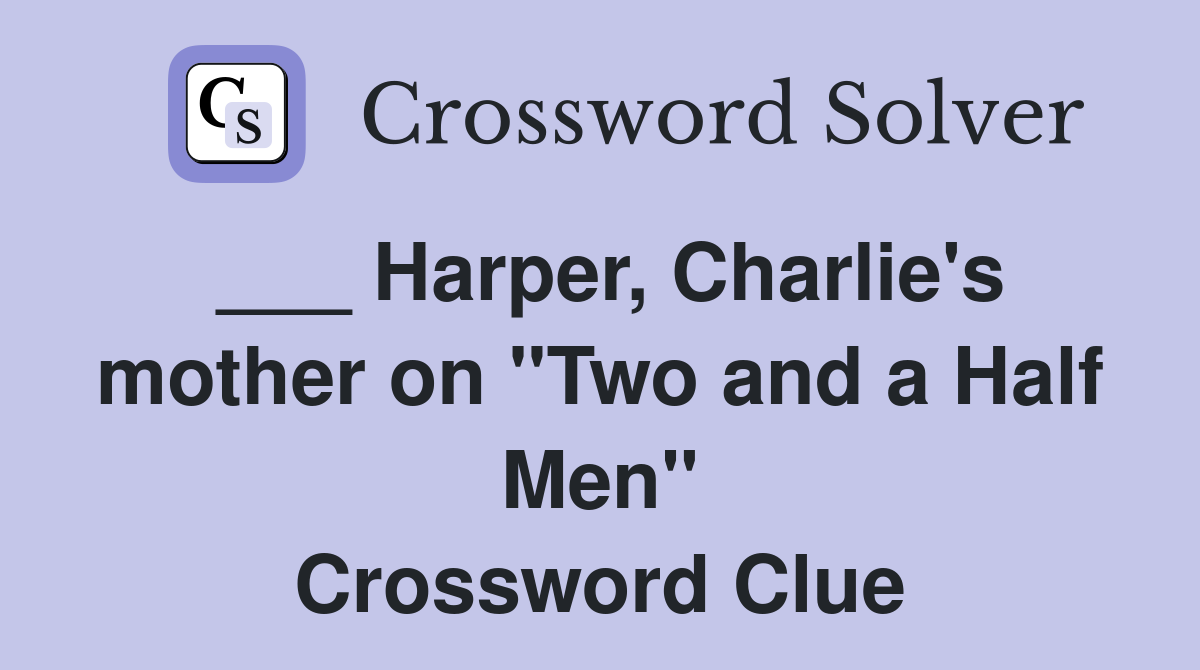 ___ Harper, Charlie's mother on "Two and a Half Men" Crossword Clue