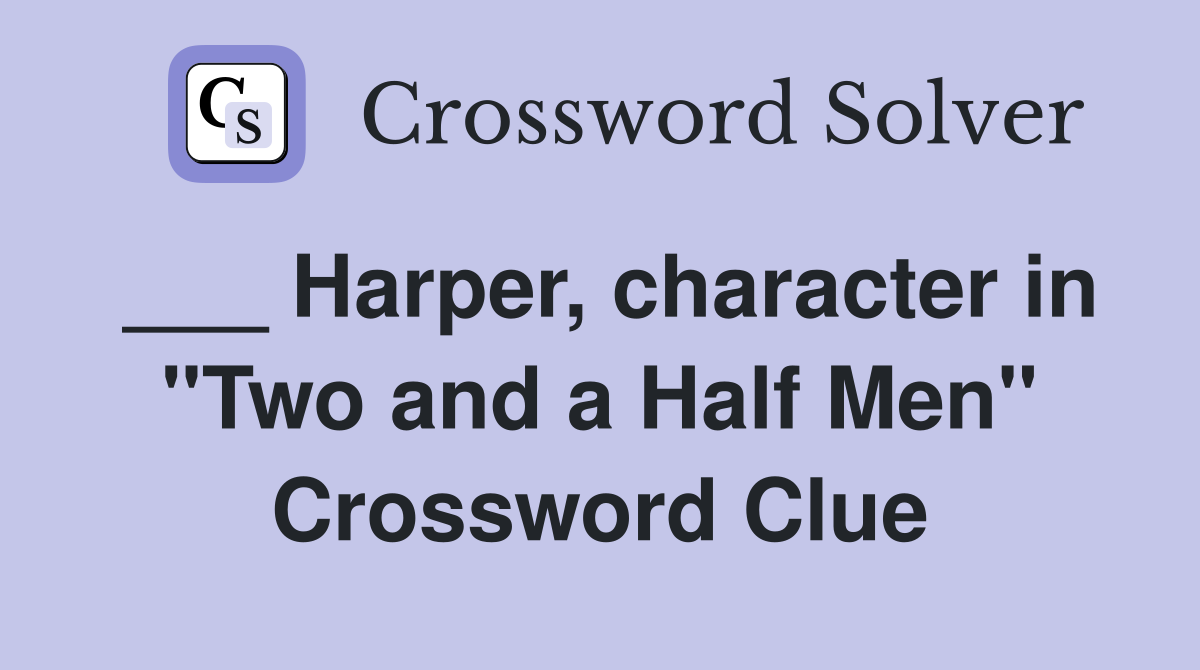___ Harper, character in "Two and a Half Men" Crossword Clue