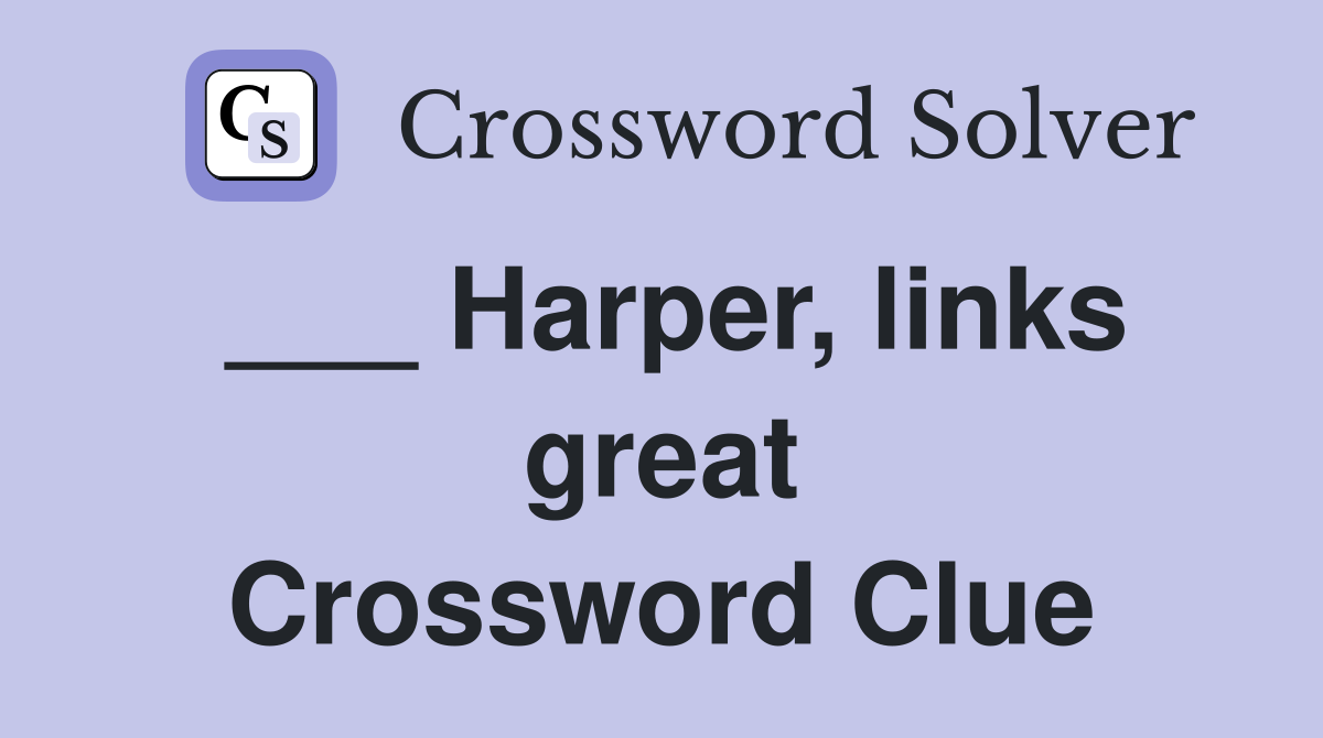 ___ Harper, links great Crossword Clue