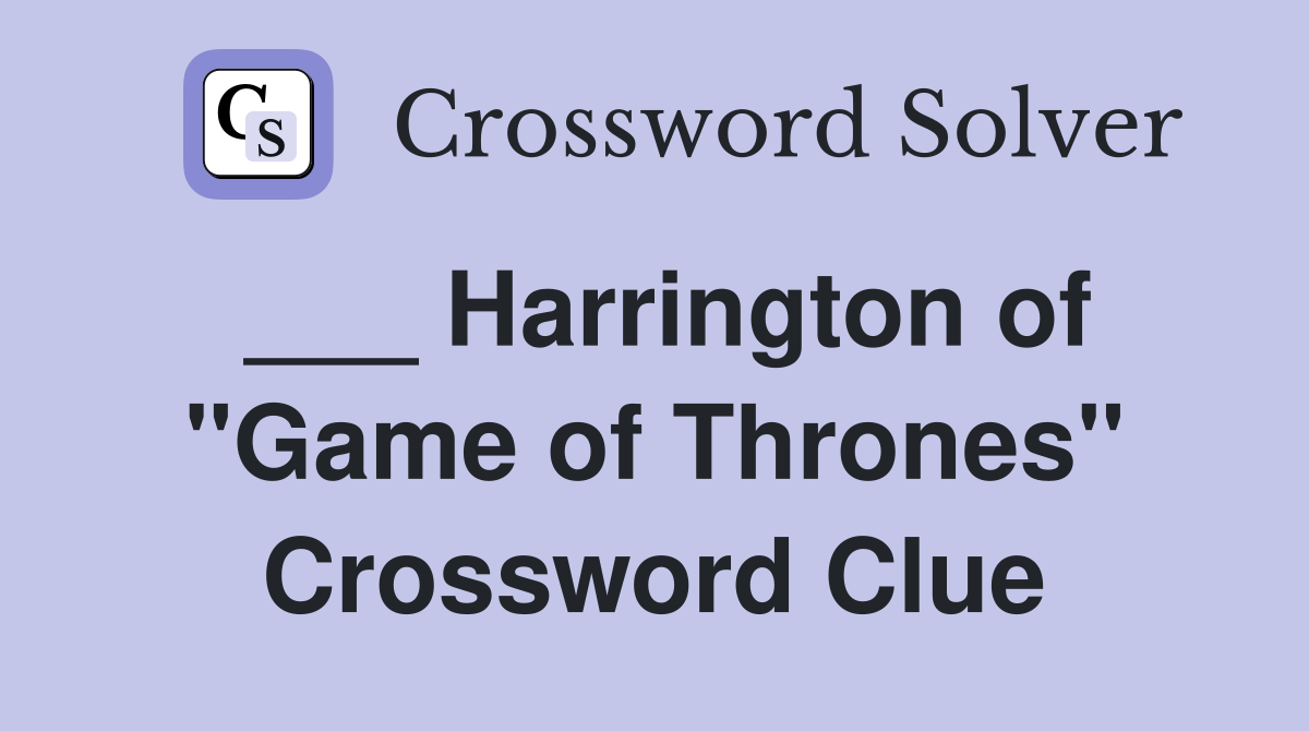 ___ Harrington of "Game of Thrones" Crossword Clue