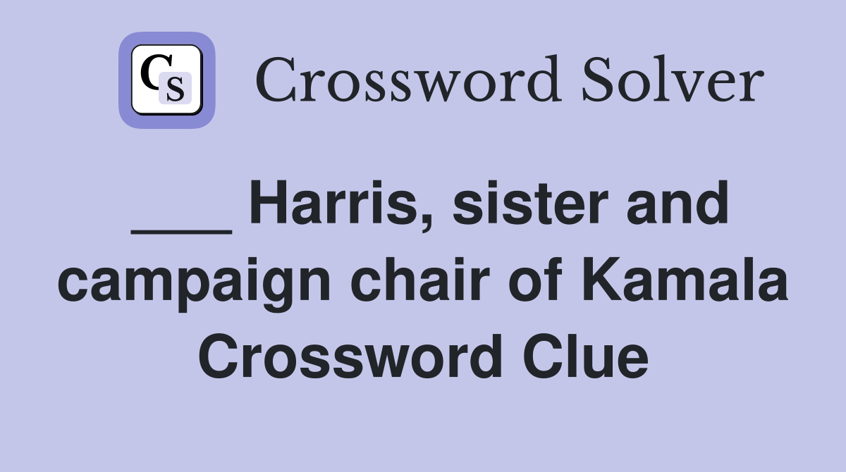 ___ Harris, sister and campaign chair of Kamala Crossword Clue