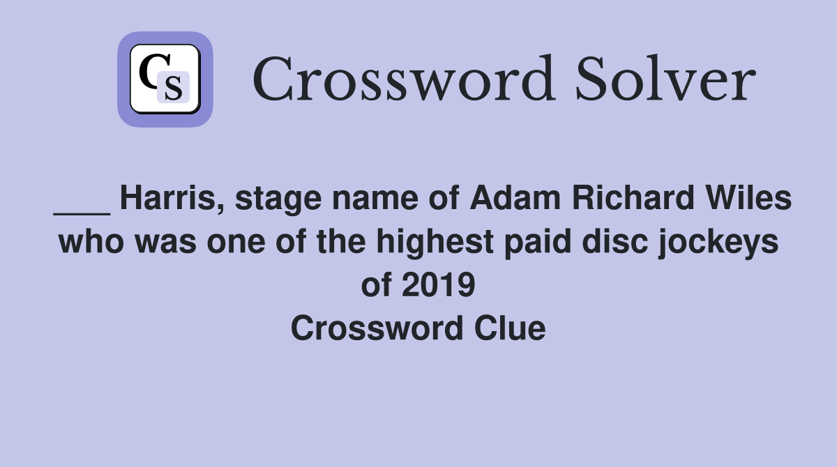 ___ Harris, stage name of Adam Richard Wiles who was one of the highest paid disc jockeys of 2019 Crossword Clue